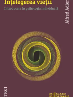 INTELEGEREA VIETII, INTRODUCERE IN PSIHOLOGIA INDIVIDUALA - ALFRED ADLER