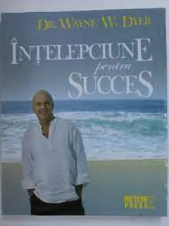 Intelepciune pentru succes - Wayne W. Dyer