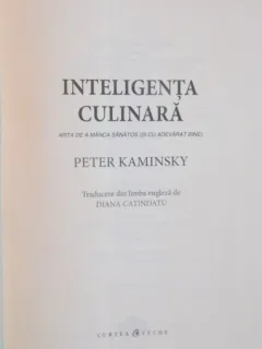 INTELIGENTA CULINARA, ARTA DE A MANCA SANATOS (SI CU ADEVARAT BINE) DE PETER KAMINSKY
