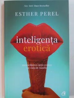 INTELIGENTA EROTICA - RECONCILIEREA VIETII EROTICE CU VIATA DE FAMILIE DE ESTHER PEREL