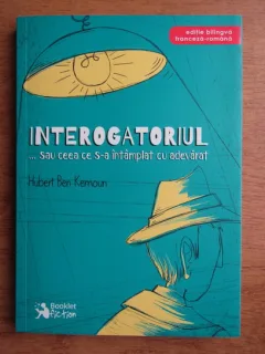 INTEROGATORIUL SAU CEEA CE S-A INTAMPLAT CU ADEVARAT - HUBERT BEN KEMOUN  EDITIE BILINGVA FRANCEZA ROMANA