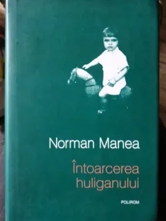 INTOARCEREA HULIGANLUI - NORMAN MANEA