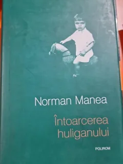 INTOARCEREA HULIGANULUI - NORMAN MANEA