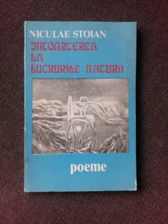 INTOARCEREA LA LUCRURILE NATURII - NICOLAE STOIAN  (CU DEDICATIA AUTORULUI PENTRU POETUL VASILE ZAMFIR)
