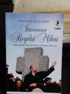 INTOARCEREA REGELUI MIHAI - DANIELLE MAILLEFER