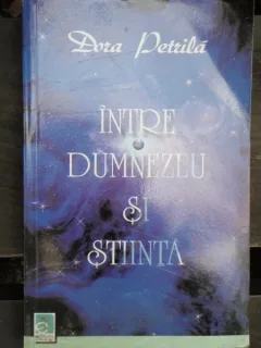 INTRE DUMNEZEU SI STIINTA - DORA PETRILA