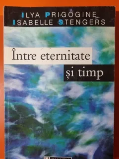 Intre eternitate si timp - Ilya Prigogine, Isabelle Stengers