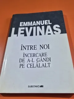 INTRE NOI, INCERCAREA DE A-L GANDI PE CELALALT - EMMANUEL LEVINAS