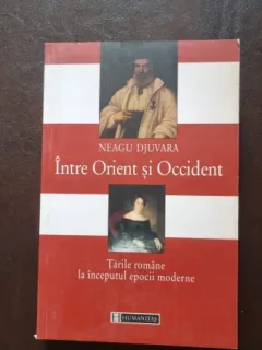 Intre Orient si Occident. Tarile Romane la inceputul Epocii Moderne - Neagu Djuvara
