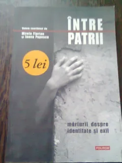 INTRE PATRII. MARTURII DESPRE IDENTITATE SI EXIL - MIRELA FLORIAN