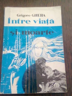 INTRE VIATA SI MOARTE - GRIGORE GHEBA