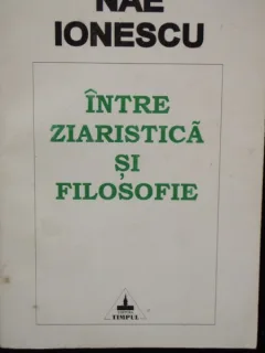 INTRE ZIARISTICA SI FILOSOFIE - NAE IONESCU