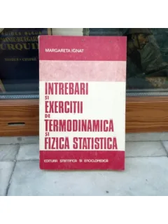 INTREBARI SI EXERCITII DE TERMODINAMICA SI FIZICA , Margareta Ignat , 1981