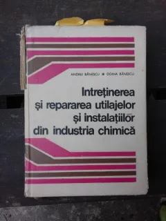 INTRETINEREA SI REPARAREA UTILAJELOR SI INSTALATIILOR DIN INDUSTRIA CHIMICA - ANDREI BANESCU