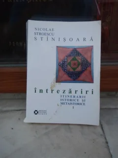 INTREZARIRI ITINERARII ISTORICE SI METAISTORICE 1 , NICOLAE STROESCU-STINISOARA