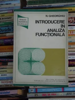 INTRODUCERE IN ANALIZA FUNCTIONALA , N. GHEORGHIU
