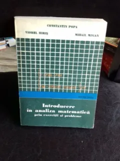 INTRODUCERE IN ANALIZA MATEMATICA PRIN EXERCITII SI PROBLEME - CONSTANTIN POPA