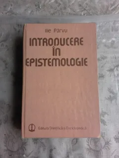 INTRODUCERE IN EPISTEMOLOGIE - ILIE PARVU