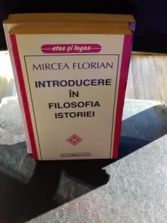 INTRODUCERE IN FILOSOFIA ISTORIEI - MIRCEA FLORIAN