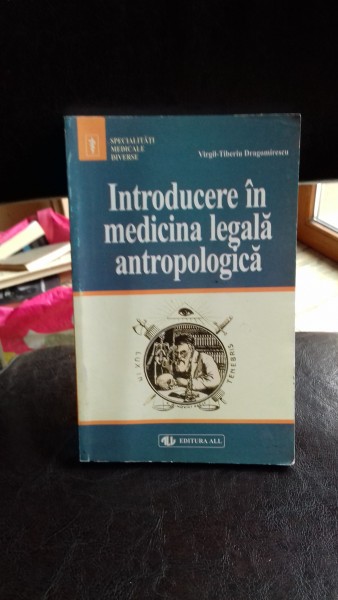INTRODUCERE IN MEDICINA LEGALA SI ANTROPOLOGICA - VIRGIL TIBERIU DRAGOMIRESCU