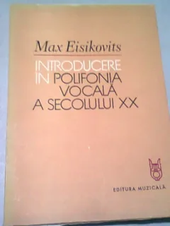 INTRODUCERE IN POLIFONIA VOCALA A SECOLULUI XX - MAX EISIKOVITS