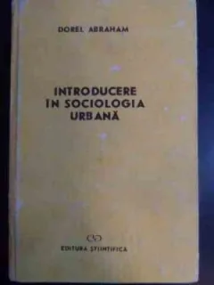 INTRODUCERE IN SOCIOLOGIA URBANA - DOREL ABRAHAM
