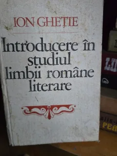 INTRODUCERE IN STUDIUL LIMBII ROMANE LITERARE - ION GHETIE
