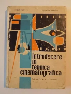 INTRODUCERE IN TEHNICA CINEMATOGRAFICA , MANUAL PENTRU SCOLILE TEHNICE DE POPESCU IULIU , PETCULESCU ALEXANDRU , 1967