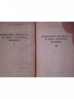 Introducere matematica in fizica teoretica moderna, vol I si II - Mircea Draganu