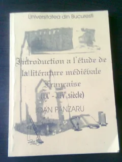 INTRODUCTION A L'ETUDE DE LA LITTERATURE MEDIEVALE FRANCAISE - IOAN PANZARU  (CARTE IN LIMBA FRANCEZA)