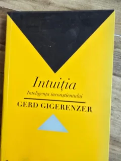 INTUITIA. INTELIGENTA INCONSTIENTULUI - GERD GIGERENZER