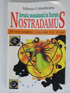 INVAZIA MUSULMANA IN EUROPA. NOSTRADAMUS - MIHNEA COLUMBEANU  (PROFETII COMPLETE - CATRENELE 1 : 1 - 3 : 100)