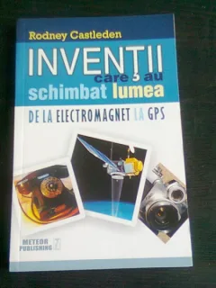 INVENTII CARE AU SCHIMBAT LUMEA. DE LA ELECTROMAGNET LA GPS - RODNEY CASTLEDEN