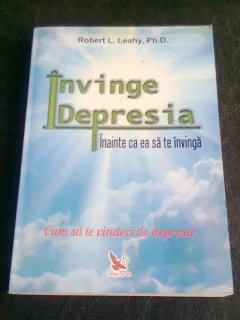 INVINGE DEPRESIA INAINTE CA EA SA TE INVINGA - ROBERT L. LEAHY