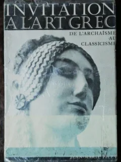 INVITATION A L'ART GREC DE L'ARCHAISME AU CLASSICISME -JEAN MARIE PILET