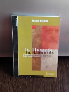 IO, LIONARDO - LEGENDELE OMULUI DIN VINCI - ROXANA MELNICU