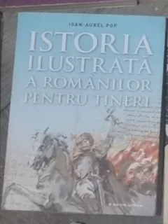 Ioan -Aurel Pop - Istoria Ilustrata a Romanilor pentru Tineri