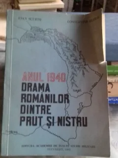 IOAN SCURTU, CONSTANTIN HLIHOR - ANUL 1940 DRAMA ROMANILOR DINTRE PRUT SI NISTRU {ED ACADEMIEI DE INALTE STUDII MILITARE 1992 192 PAG}