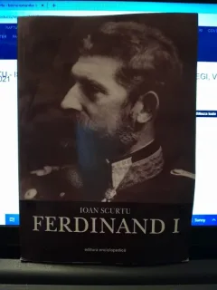 Ioan Scurtu - Istoria romanilor in timpul celor patru regi, volumul II. Ferdinand I