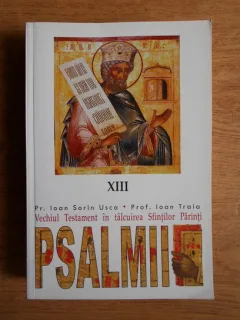 Ioan Sorin Usca - Psalmii. Vechiul Testament in talcuirea Sfintilor Parinti (volumul 13)