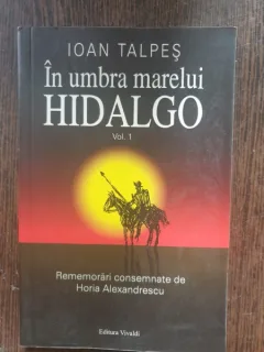Ioan Talpes - In umbra marelui Hidalgo (vol. I)