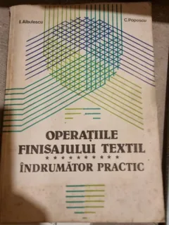 Ion Albulescu, Crisan Popescu - Operatiile Finisajului Textil. Indrumator Practic