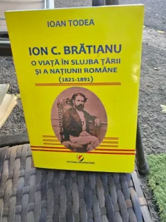 Ion C. Bratianu, o viata in slujba tarii si a natiunii romane (1821-1891) - Ioan Todea