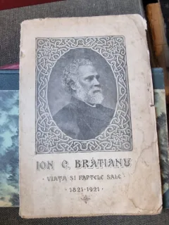 Ion C. Bratianu - Viata si faptele sale 1821-1921