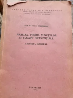 Ion D. Teodorescu - Analiza, Teoria Functiilor si Ecuatii Diferentiale. Calculul Integral