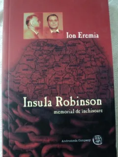 ION EREMIA - INSULA ROBINSON - MEMORIAL DE INCHISOARE {ANDROMEDA COMPANY 2006 376 PAG STARE BUNA}