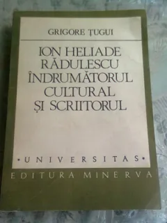 ION HELIADE RADULESCU INDRUMATORUL CULTURAL SI SCRIITORUL - GRIGORE TUGUI