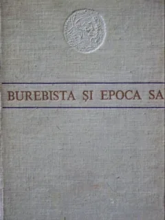 ION HORATIU CRISAN - BUREBISTA SI EPOCA SA {ED A II A REV SI ADAUGITA} ED ST SI ENCICL 1977 530 PAG COPERI CARTONATE, SUPRACOPERTA}