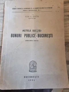 Ion I. Sucu - Actele Sectiei Bunuri Publice - Bucuresti. Episcopia Arges