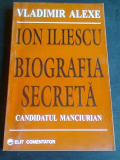 Ion Iliescu. Biografia secreta CANDIDATUL MANCIURIAN- Vladimir Alexe